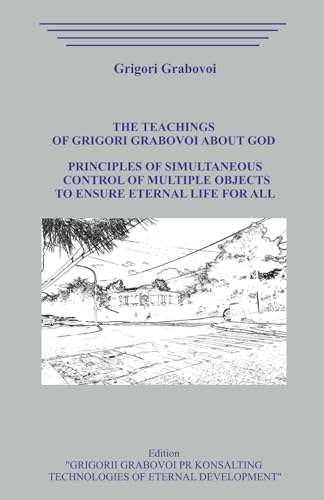 The Teaching of Grigori Grabovoi about God. Principles of simultaneous control of multiple objects to ensure eternal life for all. The Teaching of Grigori Grabovoi about God. Principles of simultaneous control of multiple objects to ensure eternal life for all. von Independently published