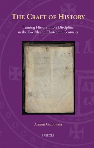 The Craft of History: Turning History Into a Discipline in the Twelfth and Thirteenth Centuries von Brepols N.V.