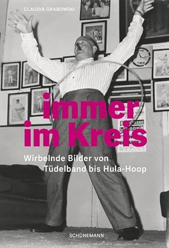 Immer im Kreis: Wirbelnde Bilder von Tüdelband bis Hula-Hoop von Schuenemann C.E.