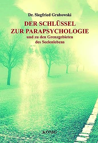 Der Schlüssel zur Parapsychologie und zu den Grenzgebieten des Seelenlebens: Spirituelle Belastungen als Ursachen für Krankheit, Spuk und Geistererscheinungen