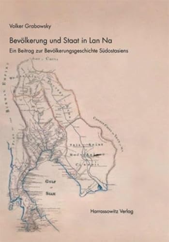 Bevölkerung und Staat in Lan Na: Ein Beitrag zur Bevölkerungsgeschichte Südostasiens: Ein Beitrag zur Bevölkerungsgeschichte Südostasiens. Habilitationsschrift