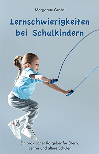 Lernschwierigkeiten bei Schulkindern: Ein praktischer Ratgeber für Eltern, Lehrer und ältere Schüler