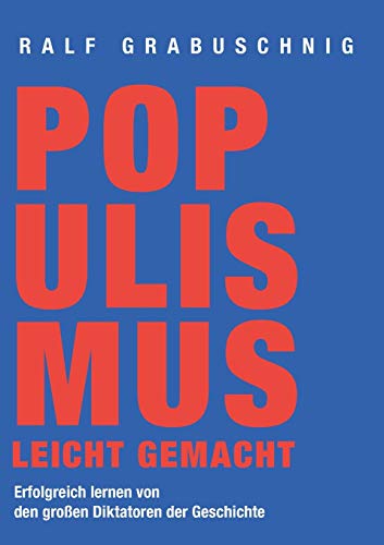 Populismus leicht gemacht: Erfolgreich lernen von den großen Diktatoren der Geschichte von Books on Demand
