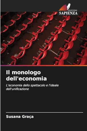 Il monologo dell'economia: L'economia dello spettacolo e l'ideale dell'unificazione Il monologo dell'economia: L'economia dello spettacolo e l'ideale dell'unificazione von Edizioni Sapienza