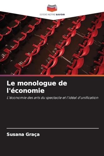 Le monologue de l'économie: L'économie des arts du spectacle et l'idéal d'unification von Editions Notre Savoir