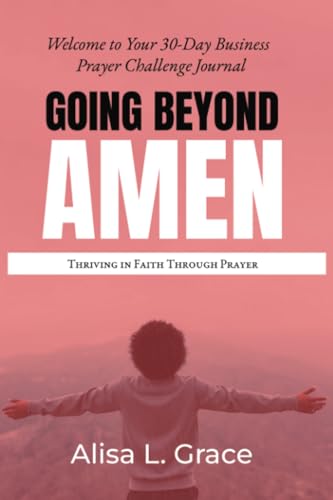 Going Beyond Amen Business Journal: Transforming Your Life Through Prayer von PublishDrive