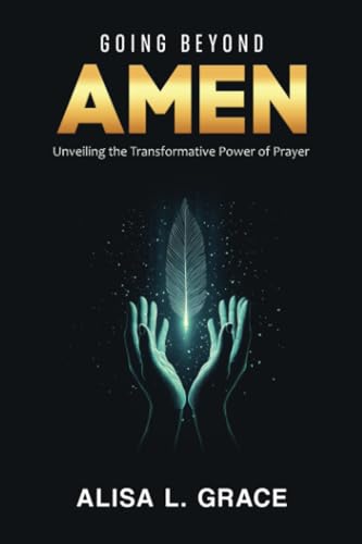 Going Beyond Amen: Unveiling the Transformative Power of Prayer von PublishDrive