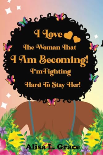 I Love the Woman I Am Becoming: I Am Fighting Hard to Stay Her Journal von PublishDrive
