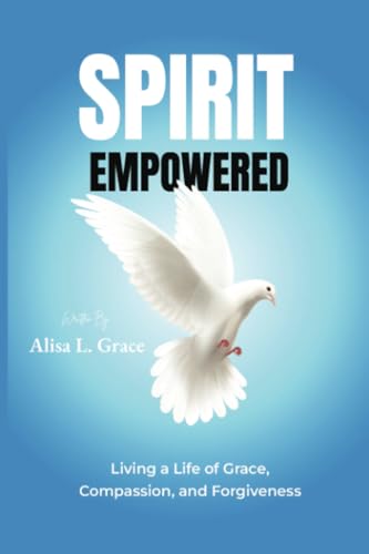 Spirit Empowered: Living a Life of Grace, Compassion, and Forgiveness von PublishDrive
