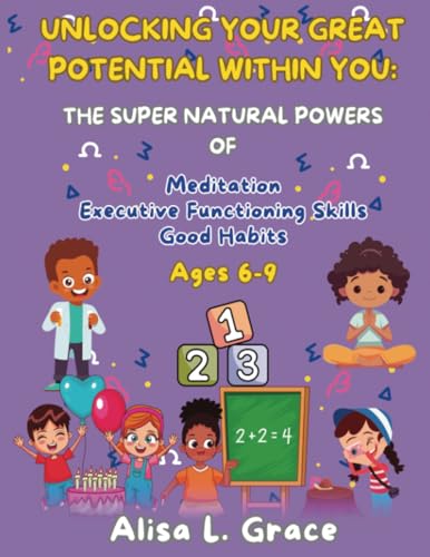 Unlocking Your Great Potential Within You: The Super Natural Powers of Meditation, Executive Functioning Skills and Good Habits Ages 6-9 von PublishDrive