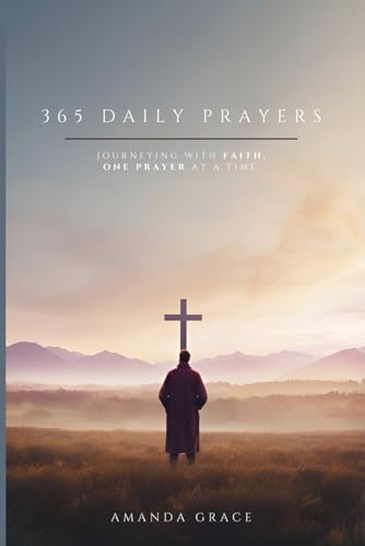 365 Daily Prayers: Journeying with Faith, One Prayer at a Time. | A Christian Guide to Spiritual Enlightenment and Bible Teachings. (1 of 2)