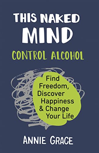 This Naked Mind: Transform your life and empower yourself to drink less or even quit alcohol with this practical how-to guide rooted in science to boost your well-being