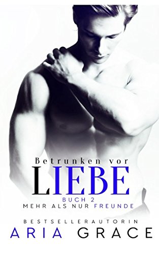 Betrunken vor Liebe (Mehr als nur Freunde, Band 2)