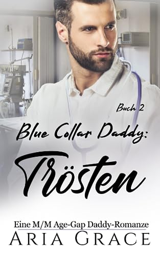 Blue Collar Daddy: Trösten: Eine M/M Age-Gap Daddy-Romanze (Blue Collar Daddy (German), Band 2) Blue Collar Daddy: Trösten: Eine M/M Age-Gap Daddy-Romanze (Blue Collar Daddy (German), Band 2)