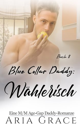 Blue Collar Daddy: Wählerisch: MM Age Play Age Gap Daddy Romanze (Blue Collar Daddy (German), Band 8) von Independently published