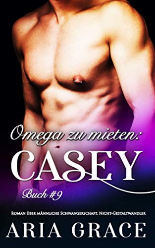 Omega zu mieten: Casey: Alpha Omega M-Preg Liebesroman ohne Formwandlung Omega zu mieten: Casey: Alpha Omega M-Preg Liebesroman ohne Formwandlung