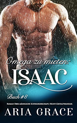 Omega zu mieten: Isaac: Alpha Omega M-Preg Liebesroman ohne Formwandlung Omega zu mieten: Isaac: Alpha Omega M-Preg Liebesroman ohne Formwandlung