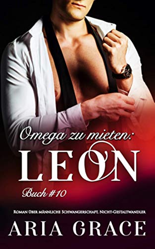 Omega zu mieten: Leon: Alpha Omega M-Preg Liebesroman ohne Formwandlung Omega zu mieten: Leon: Alpha Omega M-Preg Liebesroman ohne Formwandlung