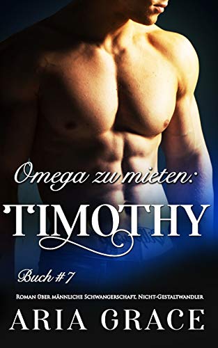 Omega zu mieten: Timothy: Alpha Omega M-Preg Liebesroman ohne Formwandlung Omega zu mieten: Timothy: Alpha Omega M-Preg Liebesroman ohne Formwandlung von Independently Published