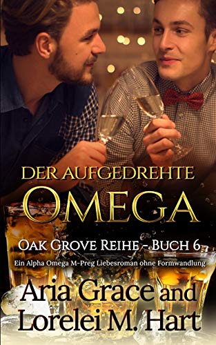 der aufgedrehte Omega: Ein Alpha Omega M-Preg Liebesroman ohne Formwandlung (Oak Grove, Band 6) von Independently Published
