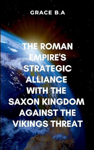 The Roman Empire's Strategic Alliance with the Saxon Kingdom Against the Viking Threat von ARISE STUDIO