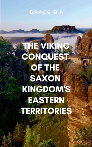 The Viking Conquest of the Saxon Kingdom's Eastern Territories: A gripping saga of war, survival, and ambition von ARISE STUDIO