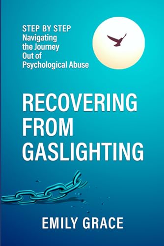 Recovering from Gaslighting: Step by Step: Navigating the Journey Out of Psychological Abuse
