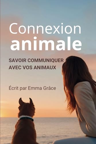Connexion animale: savoir communiquer pour construire des liens profonds avec vos animaux von Independently published