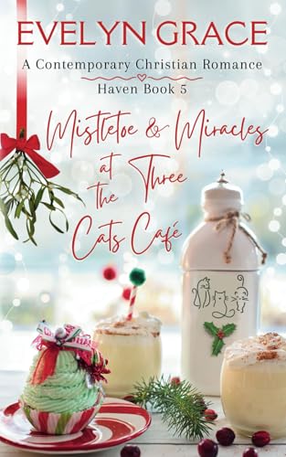 Mistletoe And Miracles at the Three Cats Café: A Contemporary Christian Romance (Haven, Band 5) von Independently published