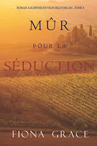 Mûr pour la Séduction (Roman à Suspense en Vignoble Toscan – Tome 4) von Fiona Grace
