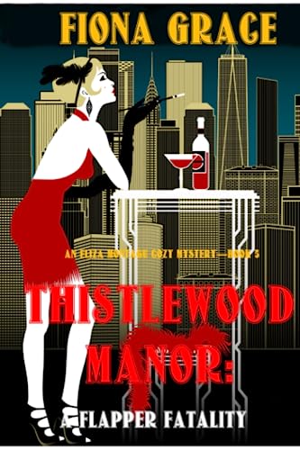 Thistlewood Manor: A Flapper Fatality (An Eliza Montagu Cozy Mystery—Book 5)
