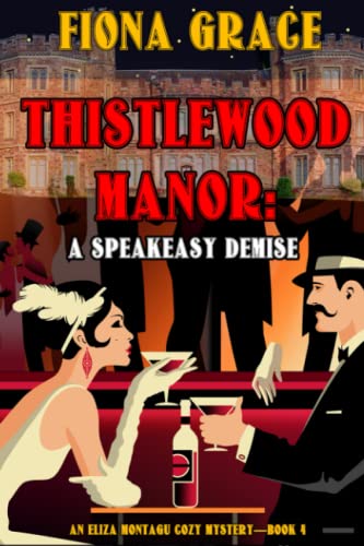 Thistlewood Manor: A Speakeasy Demise (An Eliza Montagu Cozy Mystery—Book 4)