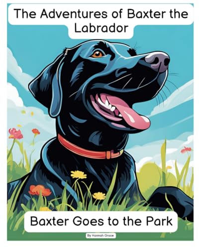 The Adventures of Baxter the Labrador: Baxter Goes to the Park The Adventures of Baxter the Labrador: Baxter Goes to the Park von Independently published