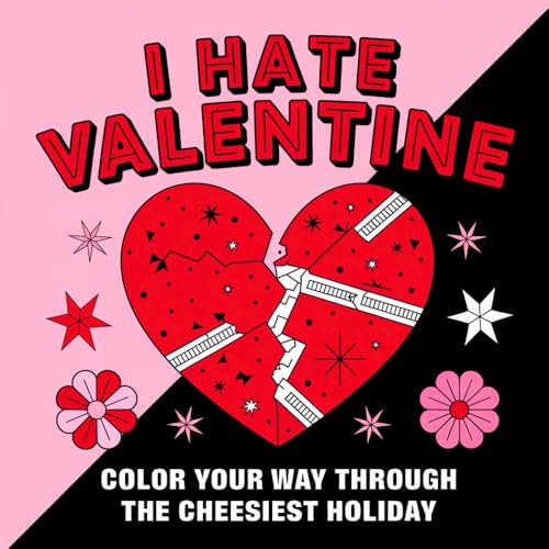 I Hate Valentine: Color Your Way Through The Cheesiest Holiday: A Hilarious Anti-Valentine’s Day Coloring Book for Adults Full of Humor, Sass, and Fun! von Independently published