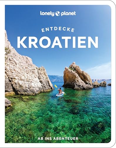 Lonely Planet Reiseführer Entdecke Kroatien: Ab ins Abenteuer von Lonely Planet Deutschland ein Imprint von MAIRDUMONT