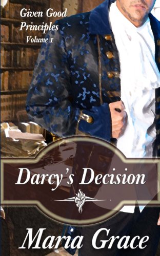 Darcy's Decision: Given Good Principles Volume 1 Darcy's Decision: Given Good Principles Volume 1 von Good Principles Publishing