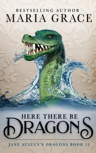 Here There Be Dragons (Jane Austen's Dragons: A Regency gaslamp dragon fantasy adventure, Band 12)