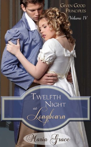 Twelfth Night at Longbourn: Given Good Principles Vol 4