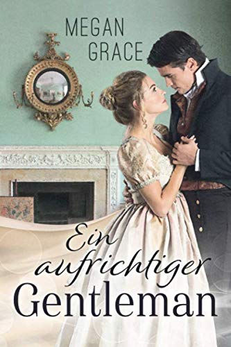 Ein aufrichtiger Gentleman: Historischer Liebesroman von Independently published