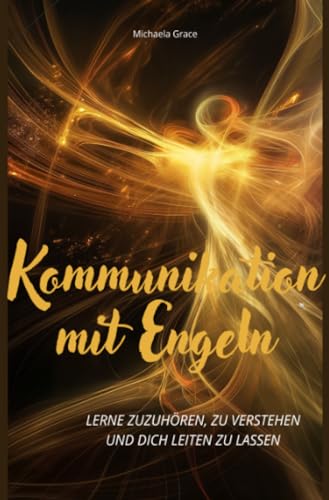 Kommunikation mit Engeln: Lerne zuzuhören, zu verstehen und dich leiten zu lassen von epubli