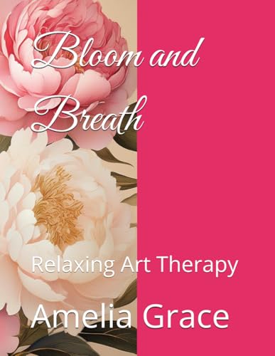 Bloom and Breath: Relaxing Art Therapy (The Kalos Collection) von Independently published
