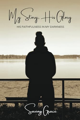 My Story, His Glory: His Faithfulness in My Darkness von Independently published