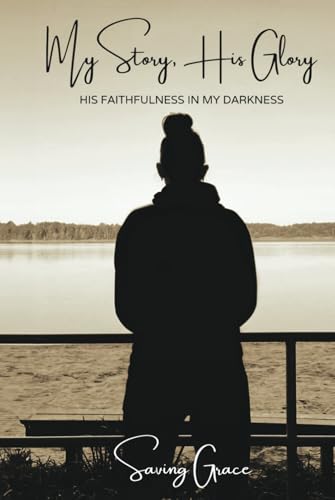 My Story, His Glory: His Faithfulness in My Darkness von Independently published