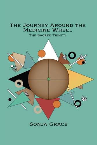The Journey Around the Medicine Wheel: The Sacred Trinity von Independently published