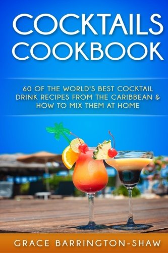 Cocktails Cookbook: 60 of The World's Best Cocktail Drink Recipes From The Caribbean & How To Mix Them At Home. (cocktails, cocktail recipes. rum drink recipes, most popular cocktails.) von CreateSpace Independent Publishing Platform