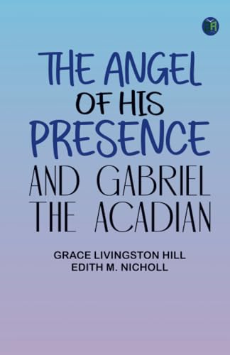 The Angel of His Presence; And Gabriel The Acadian von Zinc Read