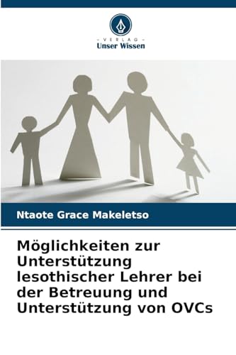 Möglichkeiten zur Unterstützung lesothischer Lehrer bei der Betreuung und Unterstützung von OVCs von Verlag Unser Wissen