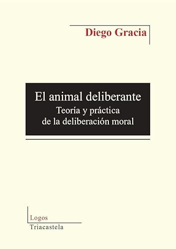 El animal deliberante: Teoría y práctica de la delibereción moral (Logos, Band 15) von Ed. Triacastela