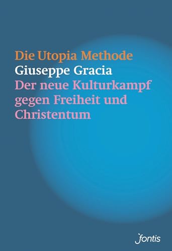 Die Utopia-Methode: Der neue Kulturkampf gegen Freiheit und Christentum von Fontis