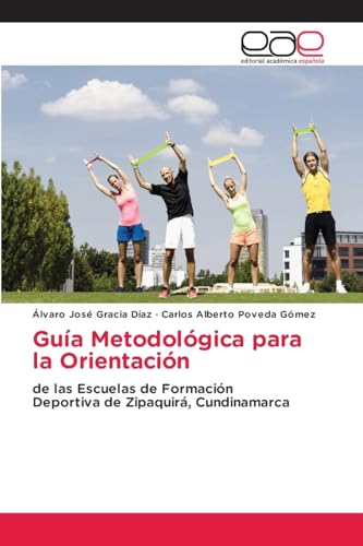 Guía Metodológica para la Orientación: de las Escuelas de FormaciónDeportiva de Zipaquirá, Cundinamarca von Editorial Académica Española